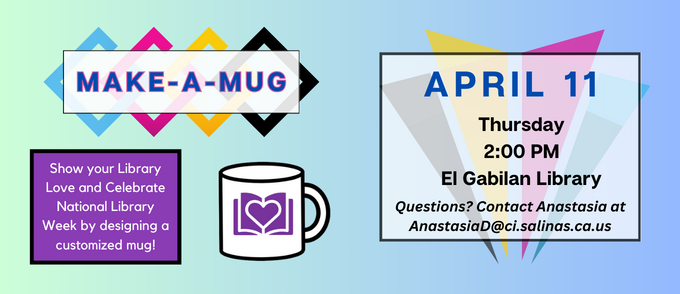 Make-a-Mug Celebrate National Library Week by designing a mug! April 11 2:00 PM @ El Gabilan Library